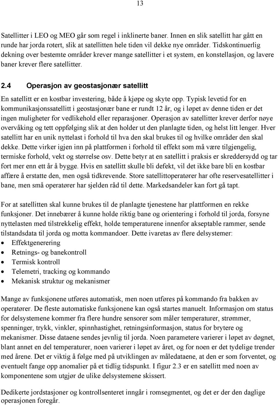 4 Operasjon av geostasjonær satellitt En satellitt er en kostbar investering, både å kjøpe og skyte opp.