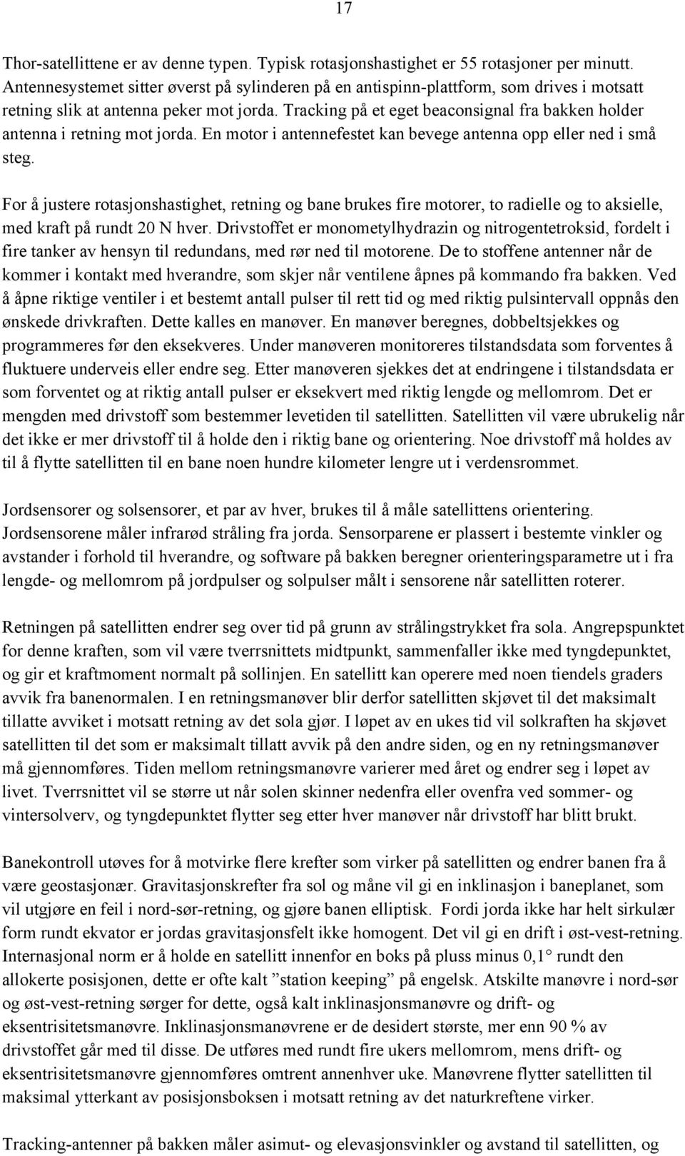 Tracking på et eget beaconsignal fra bakken holder antenna i retning mot jorda. En motor i antennefestet kan bevege antenna opp eller ned i små steg.