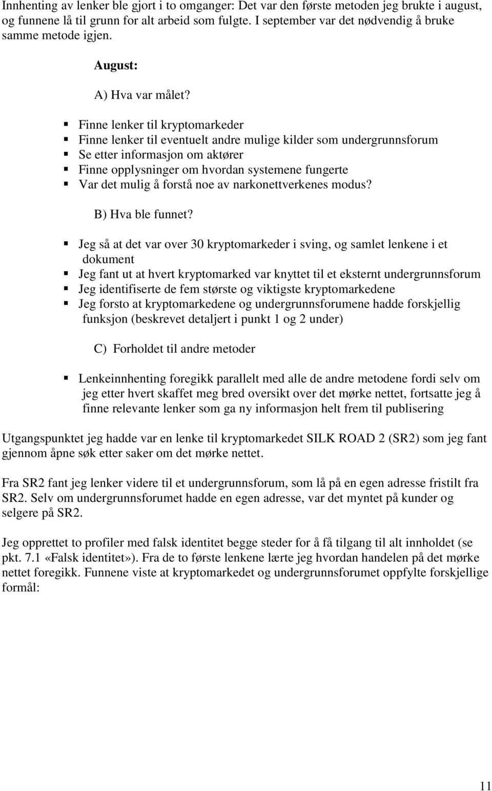 Finne lenker til kryptomarkeder Finne lenker til eventuelt andre mulige kilder som undergrunnsforum Se etter informasjon om aktører Finne opplysninger om hvordan systemene fungerte Var det mulig å