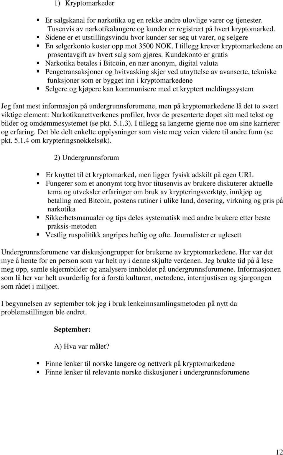 Kundekonto er gratis Narkotika betales i Bitcoin, en nær anonym, digital valuta Pengetransaksjoner og hvitvasking skjer ved utnyttelse av avanserte, tekniske funksjoner som er bygget inn i