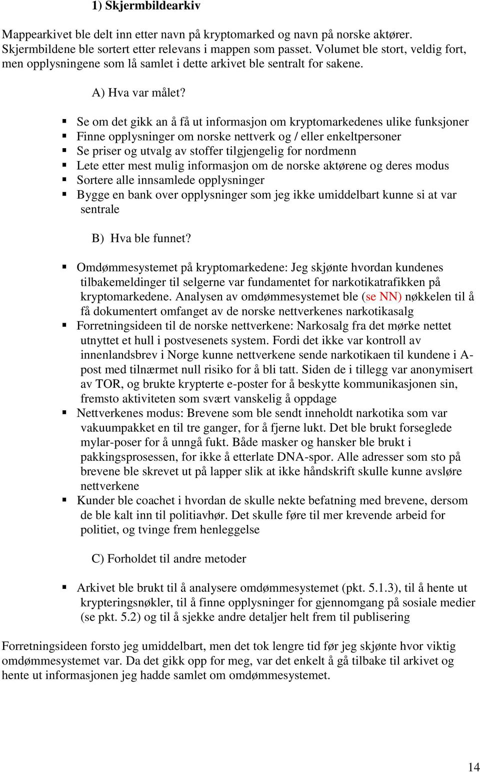 Se om det gikk an å få ut informasjon om kryptomarkedenes ulike funksjoner Finne opplysninger om norske nettverk og / eller enkeltpersoner Se priser og utvalg av stoffer tilgjengelig for nordmenn