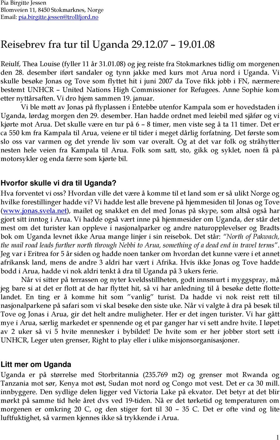 Vi skulle besøke Jonas og Tove som flyttet hit i juni 2007 da Tove fikk jobb i FN, nærmere bestemt UNHCR United Nations High Commissioner for Refugees. Anne Sophie kom etter nyttårsaften.