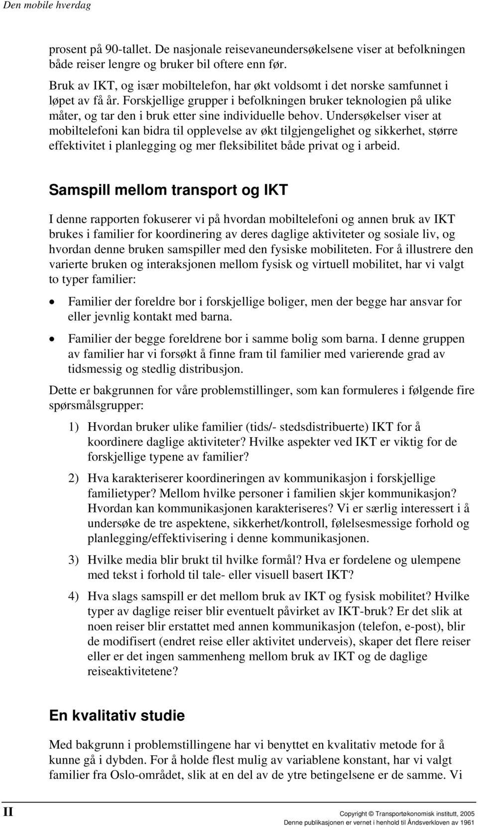 Forskjellige grupper i befolkningen bruker teknologien på ulike måter, og tar den i bruk etter sine individuelle behov.