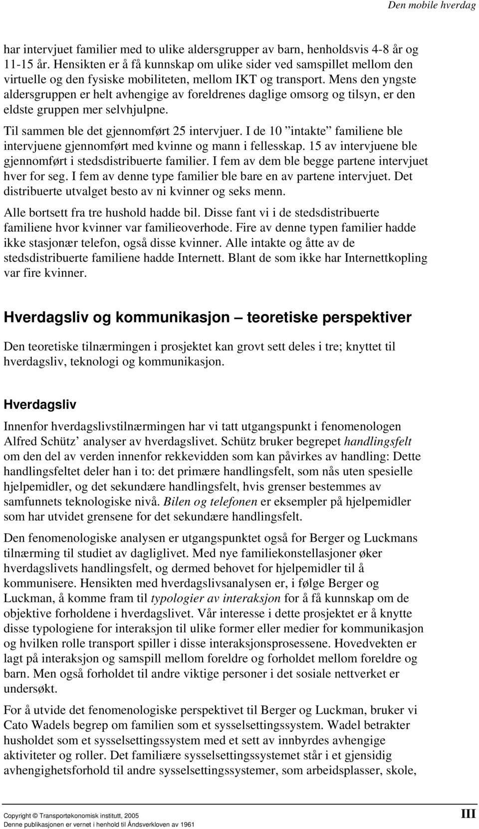 Mens den yngste aldersgruppen er helt avhengige av foreldrenes daglige omsorg og tilsyn, er den eldste gruppen mer selvhjulpne. Til sammen ble det gjennomført 25 intervjuer.