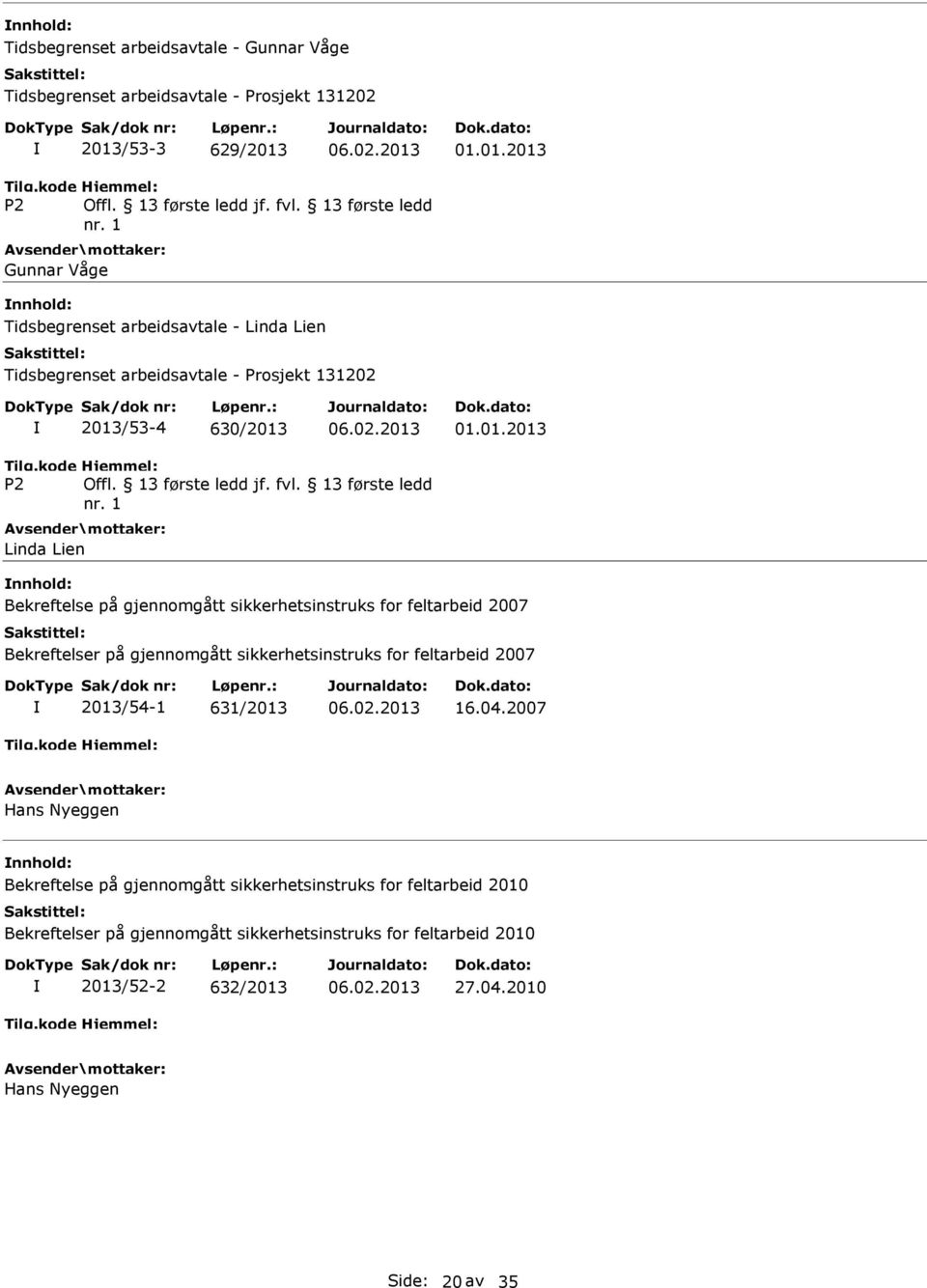 01.01.2013 Gunnar Våge Tidsbegrenset arbeidsavtale - Linda Lien Tidsbegrenset arbeidsavtale - Prosjekt 131202 2013/53-4 630/2013 01.01.2013 Linda Lien