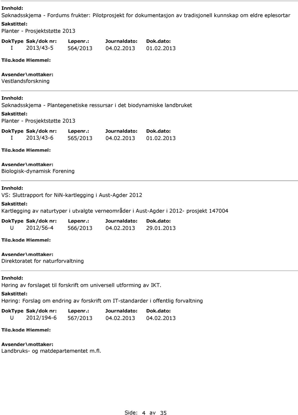 i Aust-Agder 2012 Kartlegging av naturtyper i utvalgte verneområder i Aust-Agder i 2012- prosjekt 147004 2012/56-4 566/2013 29.01.2013 Direktoratet for naturforvaltning Høring av forslaget til forskrift om universell utforming av KT.