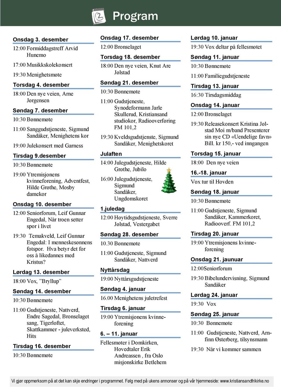 desember 10:30 Bønnemøte 19:00 Ytremisjonens kvinneforening, Adventfest, Hilde Grøthe, Mosby damekor Onsdag 10.