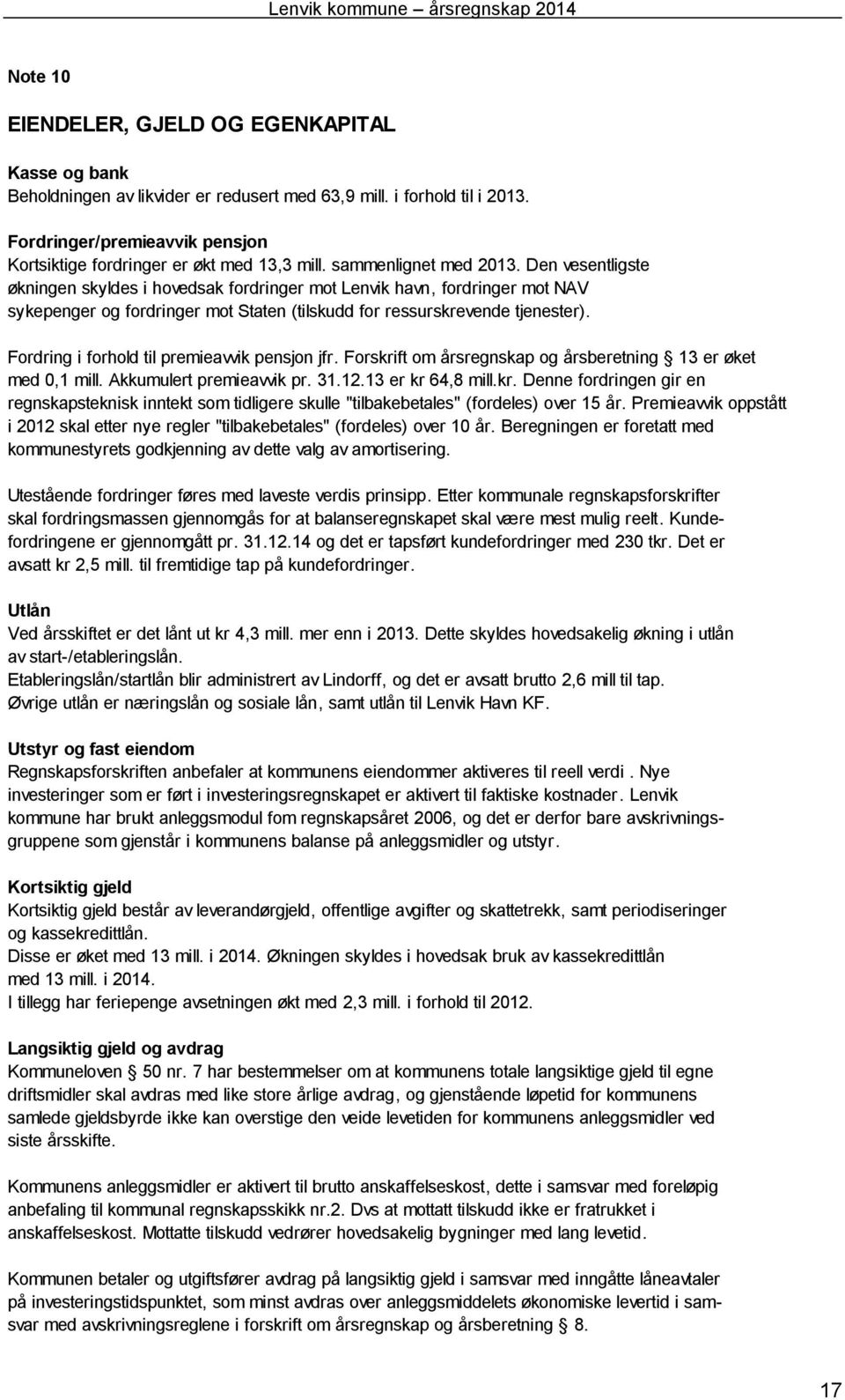 Den vesentligste økningen skyldes i hovedsak fordringer mot Lenvik havn, fordringer mot NAV sykepenger og fordringer mot Staten (tilskudd for ressurskrevende tjenester).