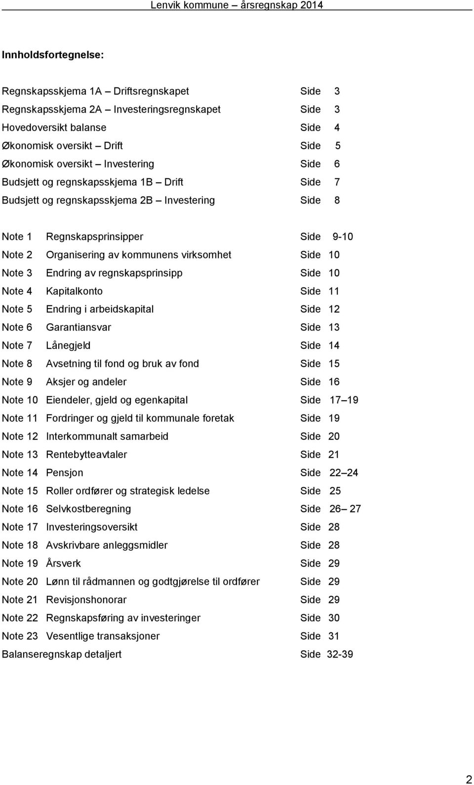 10 Note 3 Endring av regnskapsprinsipp Side 10 Note 4 Kapitalkonto Side 11 Note 5 Endring i arbeidskapital Side 12 Note 6 Garantiansvar Side 13 Note 7 Lånegjeld Side 14 Note 8 Avsetning til fond og