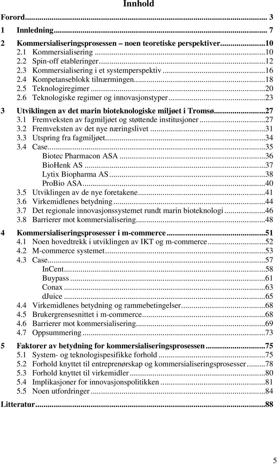 ..23 3 Utviklingen av det marin bioteknologiske miljøet i Tromsø...27 3.1 Fremveksten av fagmiljøet og støttende institusjoner...27 3.2 Fremveksten av det nye næringslivet...31 3.