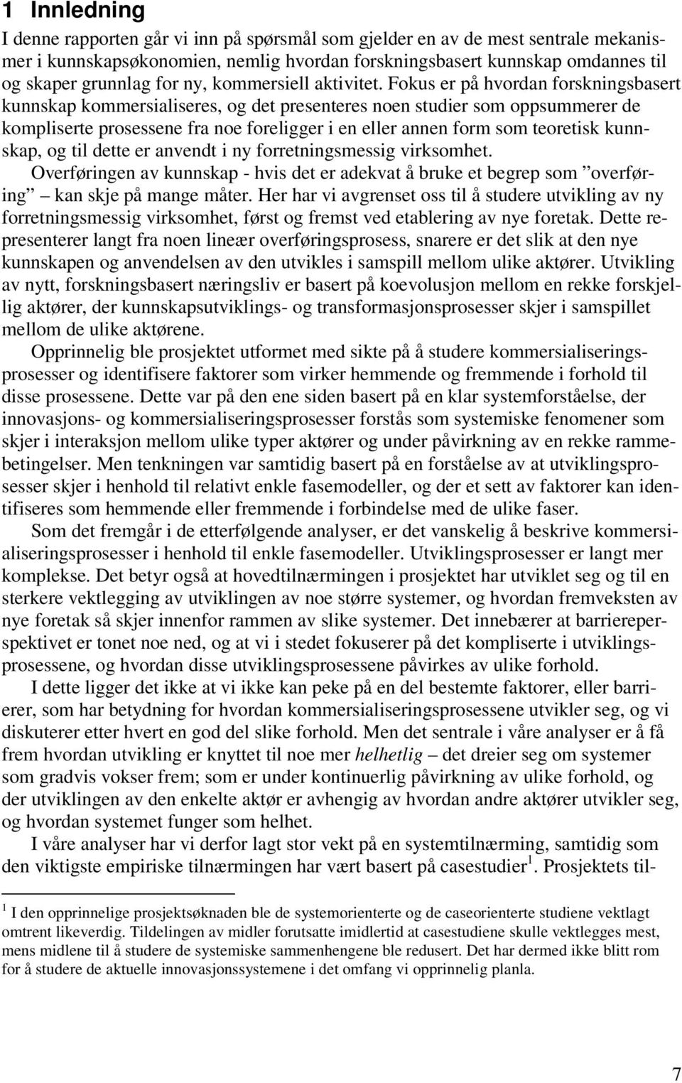 Fokus er på hvordan forskningsbasert kunnskap kommersialiseres, og det presenteres noen studier som oppsummerer de kompliserte prosessene fra noe foreligger i en eller annen form som teoretisk