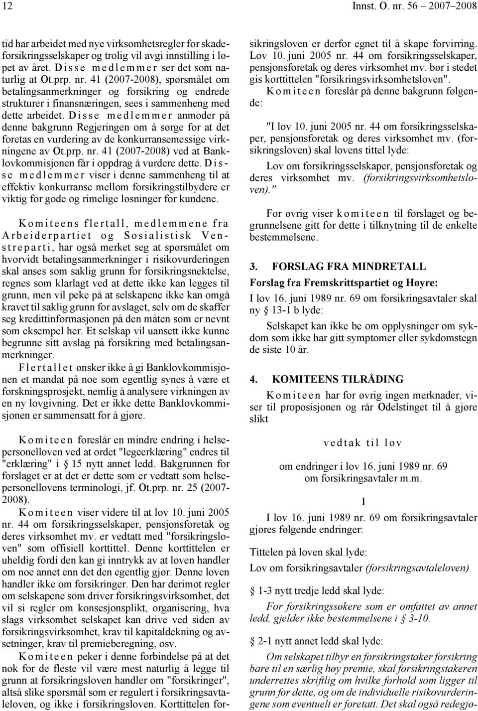 41 (2007-2008), spørsmålet om betalingsanmerkninger og forsikring og endrede strukturer i finansnæringen, sees i sammenheng med dette arbeidet.