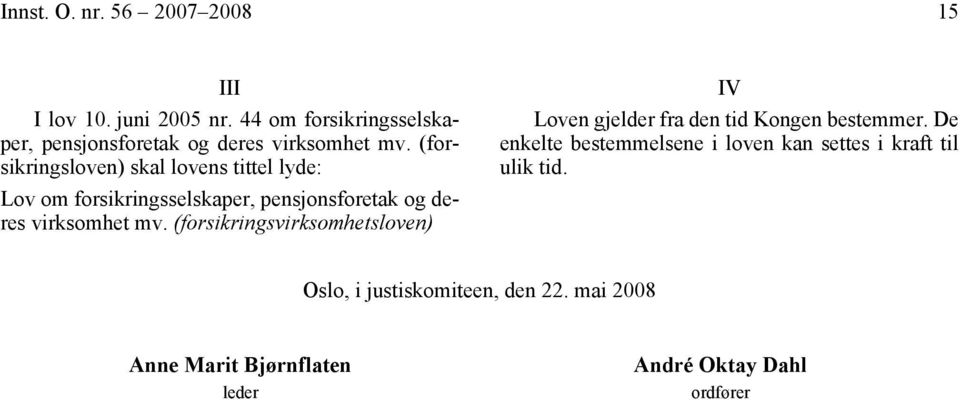 (forsikringsloven) skal lovens tittel lyde: Lov om forsikringsselskaper, pensjonsforetak og deres virksomhet mv.