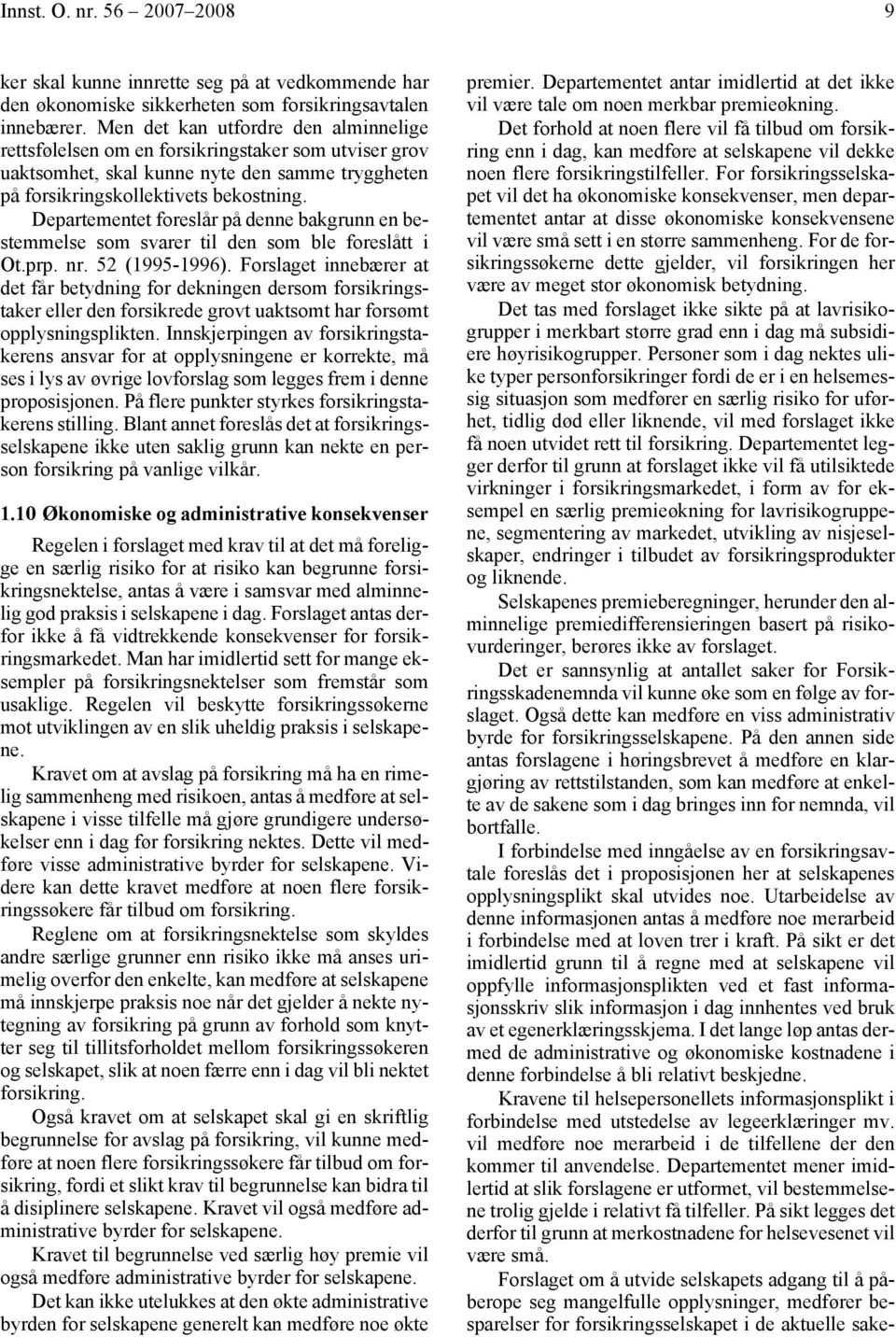 Departementet foreslår på denne bakgrunn en bestemmelse som svarer til den som ble foreslått i Ot.prp. nr. 52 (1995-1996).