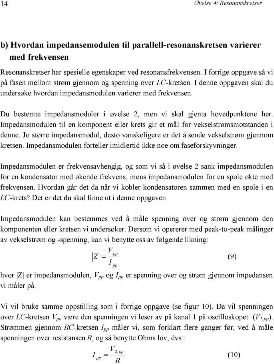 Du bestemte impedansmoduler i øvelse 2, men vi skal gjenta hovedpunktene her. Impedansmodulen til en komponent eller krets gir et mål for vekselstrømsmotstanden i denne.