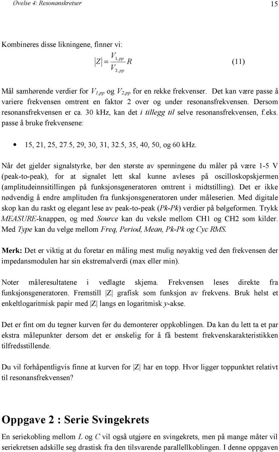 passe å bruke frekvensene: 15, 21, 25, 27.5, 29, 30, 31, 32.5, 35, 40, 50, og 60 khz.