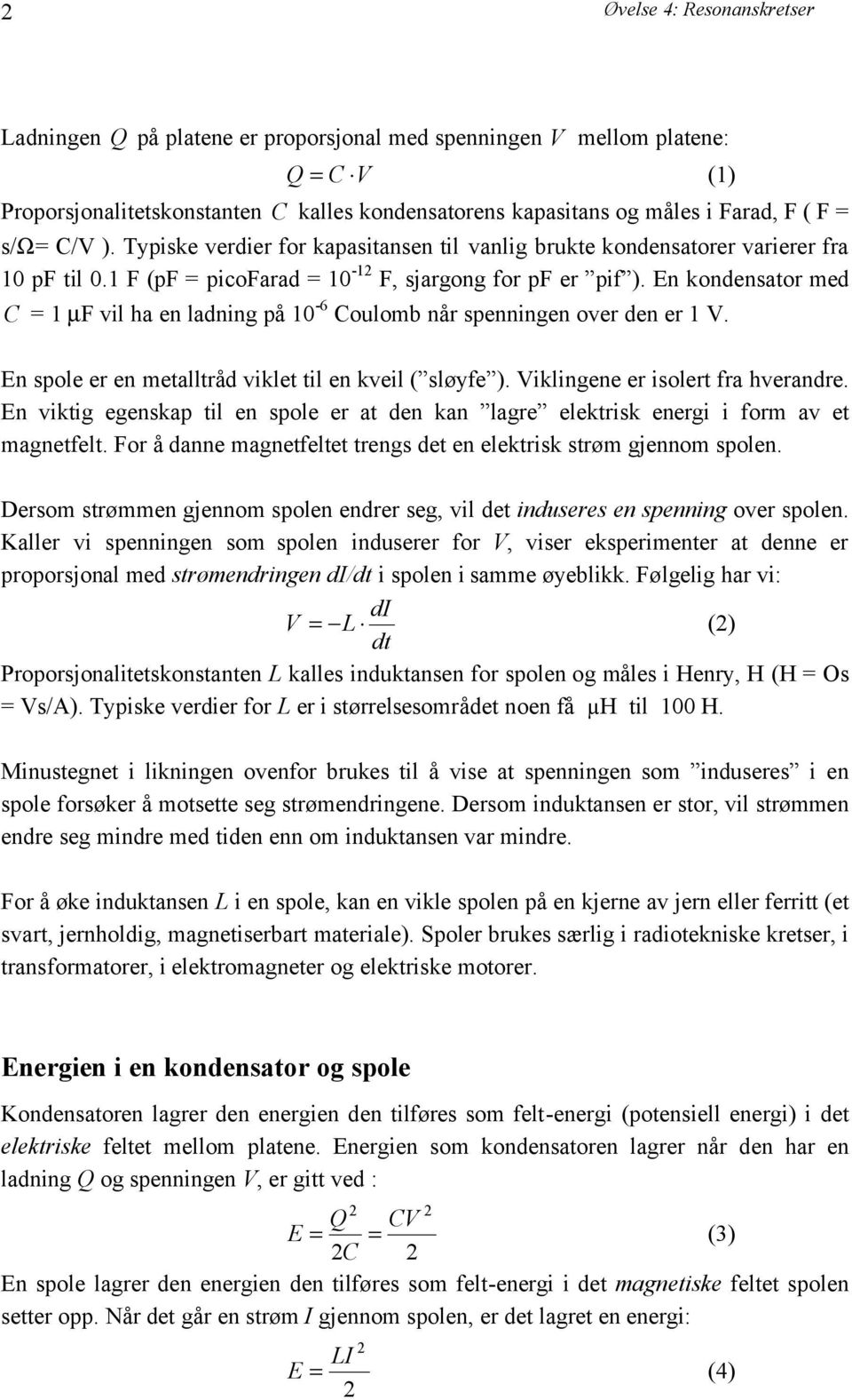 En kondensator med C = 1 µf vil ha en ladning på 10-6 Coulomb når spenningen over den er 1 V. En spole er en metalltråd viklet til en kveil ( sløyfe ). Viklingene er isolert fra hverandre.