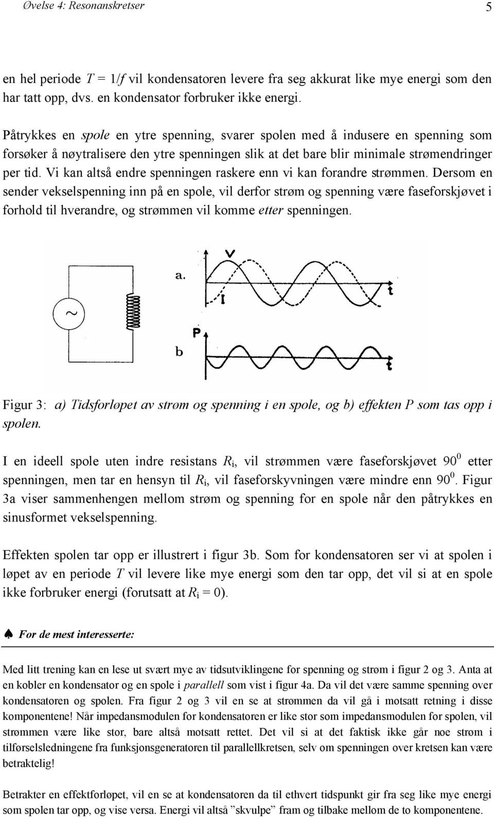 Vi kan altså endre spenningen raskere enn vi kan forandre strømmen.