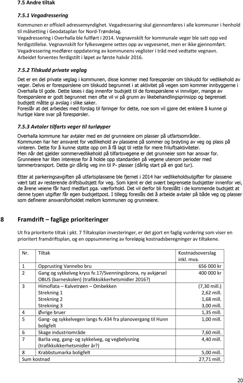 Vegadressering medfører oppdatering av kommunens veglister i tråd med vedtatte vegnavn. Arbeidet forventes ferdigstilt i løpet av første halvår 2016. 7.5.