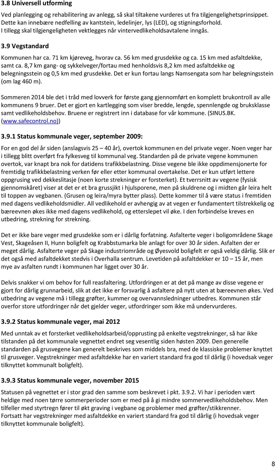 9 Vegstandard Kommunen har ca. 71 km kjøreveg, hvorav ca. 56 km med grusdekke og ca. 15 km med asfaltdekke, samt ca.