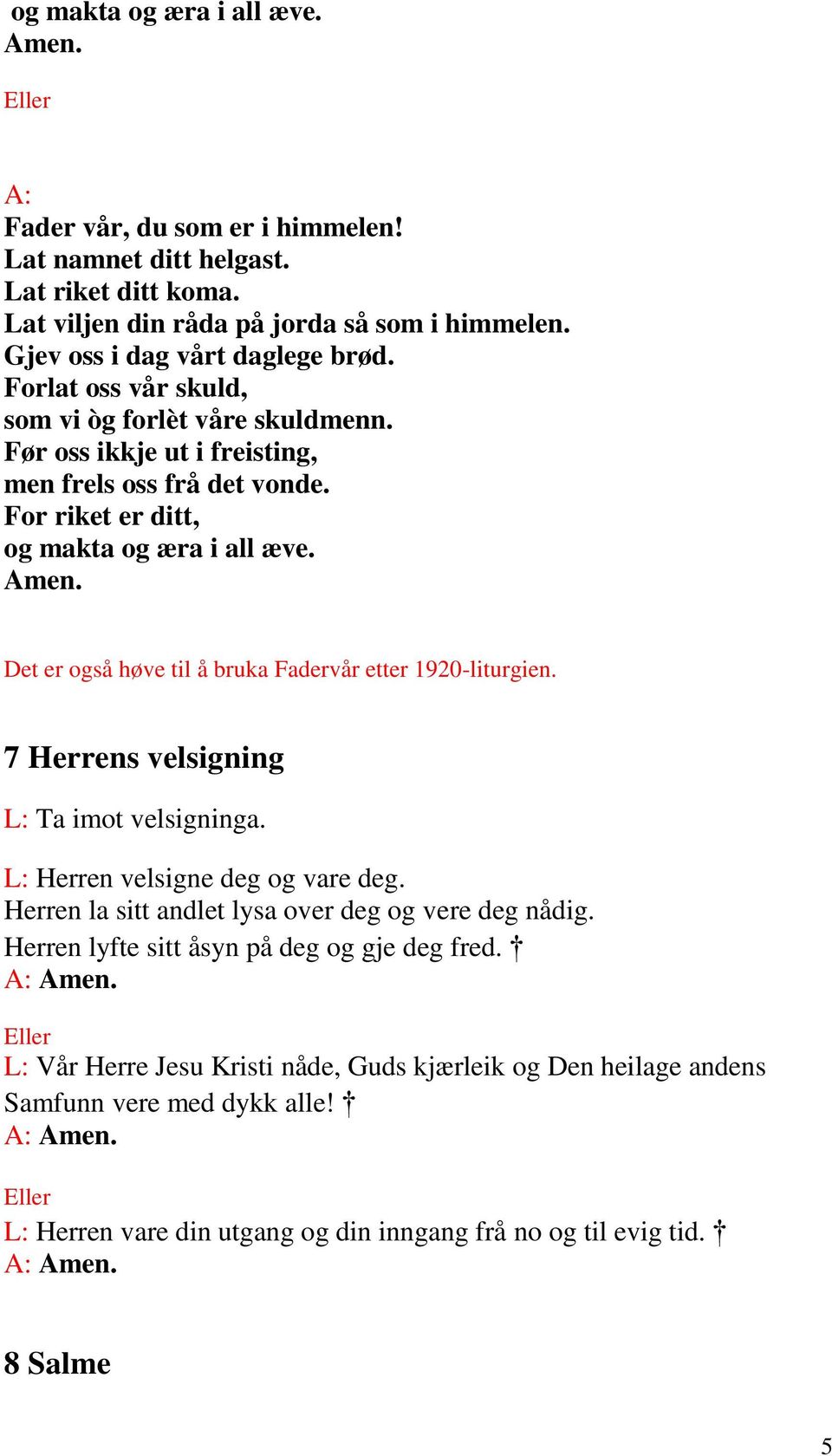 Amen. Det er også høve til å bruka Fadervår etter 1920-liturgien. 7 Herrens velsigning L: Ta imot velsigninga. L: Herren velsigne deg og vare deg.