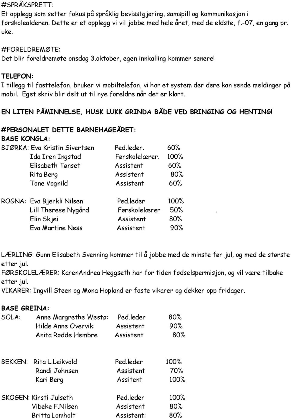 TELEFON: I tillegg til fasttelefon, bruker vi mobiltelefon, vi har et system der dere kan sende meldinger på mobil. Eget skriv blir delt ut til nye foreldre når det er klart.