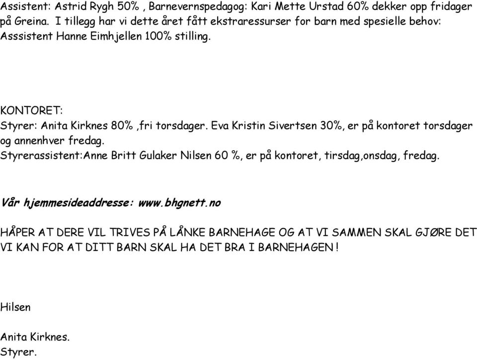 KONTORET: Styrer: Anita Kirknes 80%,fri torsdager. Eva Kristin Sivertsen 30%, er på kontoret torsdager og annenhver fredag.