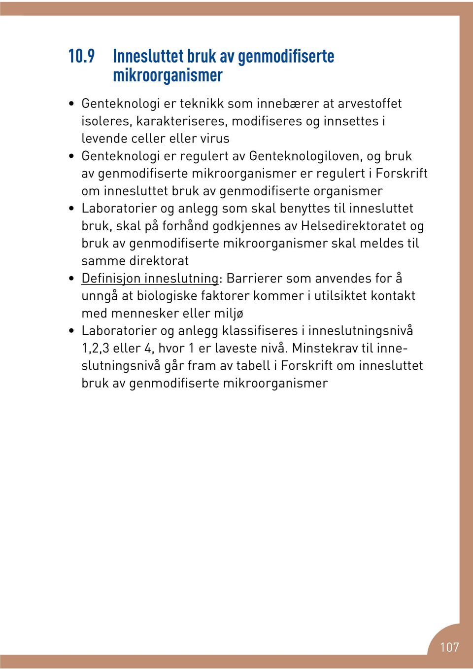 benyttes til innesluttet bruk, skal på forhånd godkjennes av Helse direktoratet og bruk av genmodifiserte mikroorganismer skal meldes til samme direktorat Definisjon inneslutning: Barrierer som