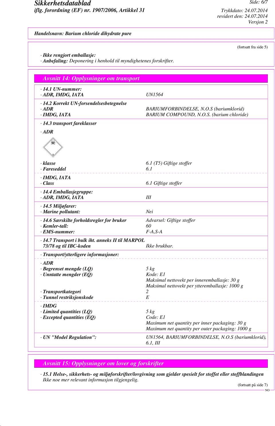 3 transport fareklasser ADR klasse 6.1 (T5) Giftige stoffer Fareseddel 6.1 IMDG, IATA Class 6.1 Giftige stoffer 14.4 Emballasjegruppe: ADR, IMDG, IATA III 14.5 Miljøfarer: Marine pollutant: Nei 14.