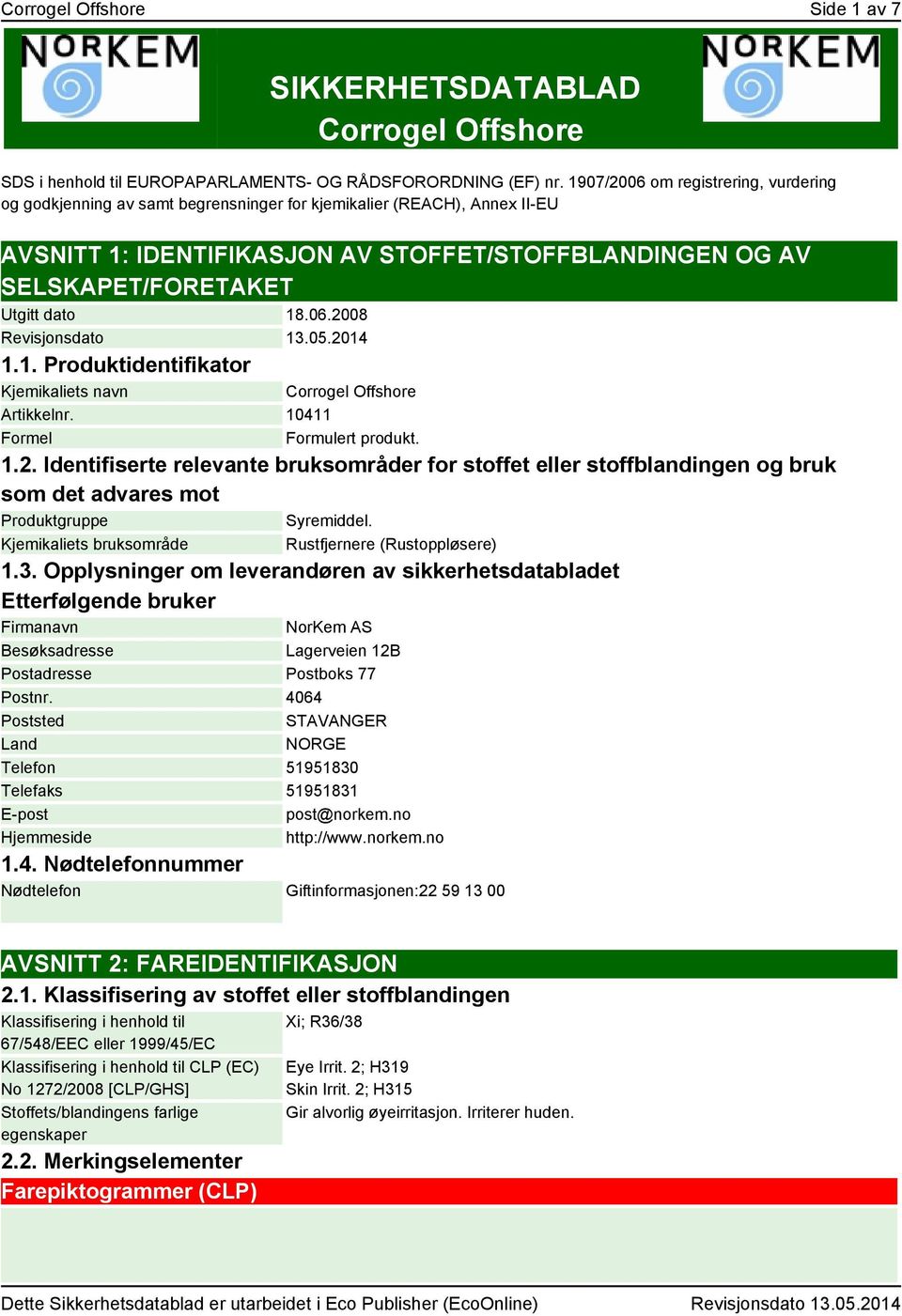 dato 18.06.2008 Revisjonsdato 13.05.2014 1.1. Produktidentifikator Kjemikaliets navn Corrogel Offshore Artikkelnr. 10411 Formel Formulert produkt. 1.2. Identifiserte relevante bruksområder for stoffet eller stoffblandingen og bruk som det advares mot Produktgruppe Syremiddel.