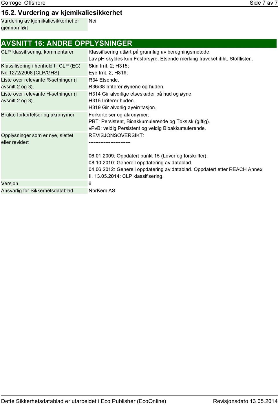 [CLP/GHS] Liste over relevante R-setninger (i avsnitt 2 og 3). Liste over relevante H-setninger (i avsnitt 2 og 3).