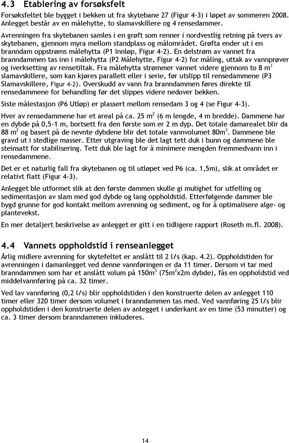 Grøfta ender ut i en branndam oppstrøms målehytta (P1 Innløp, Figur 4-2).