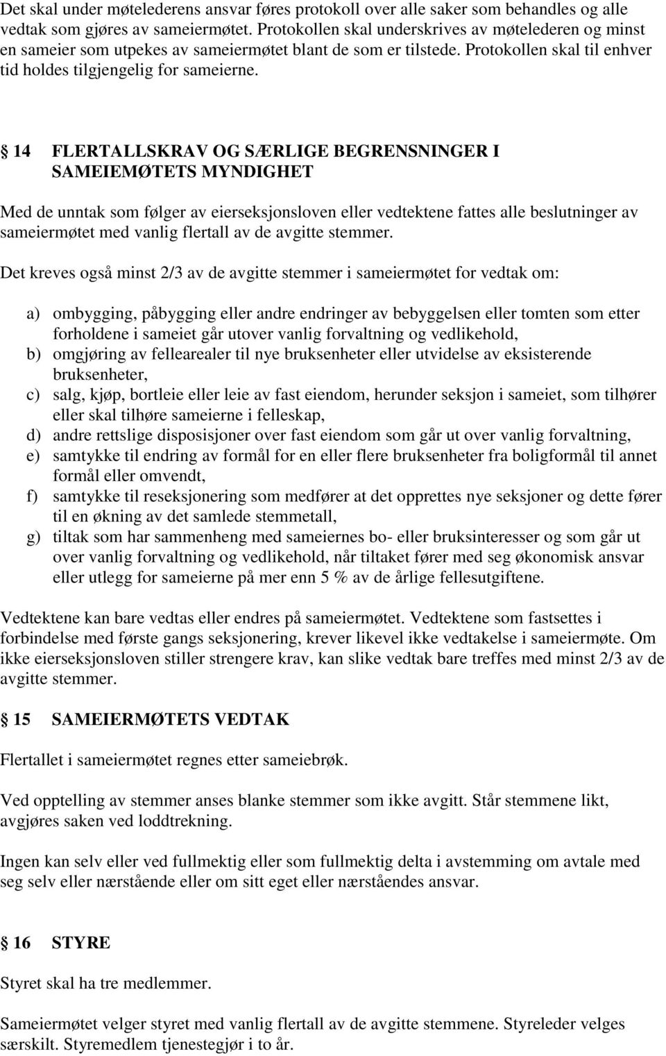 14 FLERTALLSKRAV OG SÆRLIGE BEGRENSNINGER I SAMEIEMØTETS MYNDIGHET Med de unntak som følger av eierseksjonsloven eller vedtektene fattes alle beslutninger av sameiermøtet med vanlig flertall av de