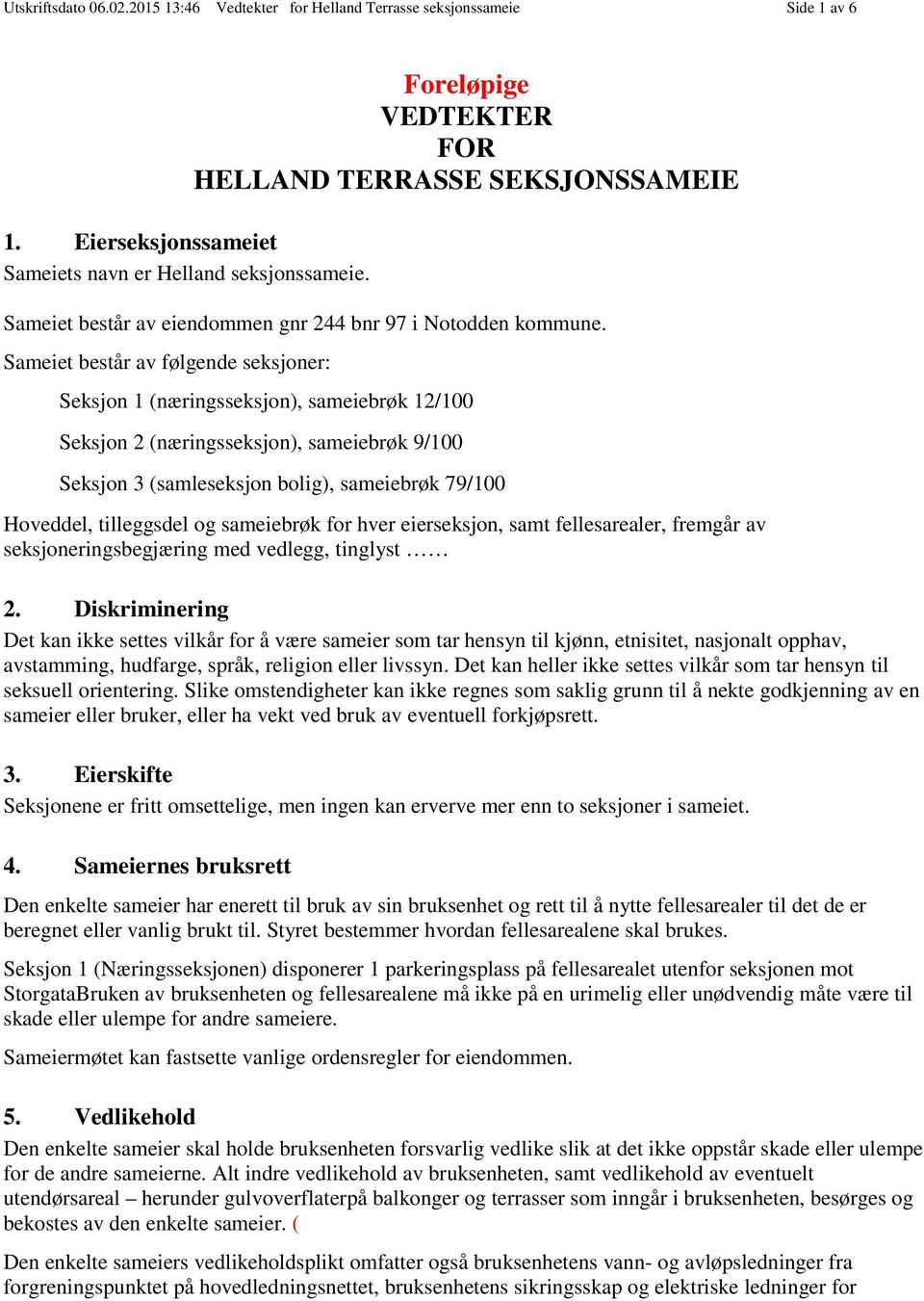 Sameiet består av følgende seksjoner: Seksjon 1 (næringsseksjon), sameiebrøk 12/100 Seksjon 2 (næringsseksjon), sameiebrøk 9/100 Seksjon 3 (samleseksjon bolig), sameiebrøk 79/100 Hoveddel,