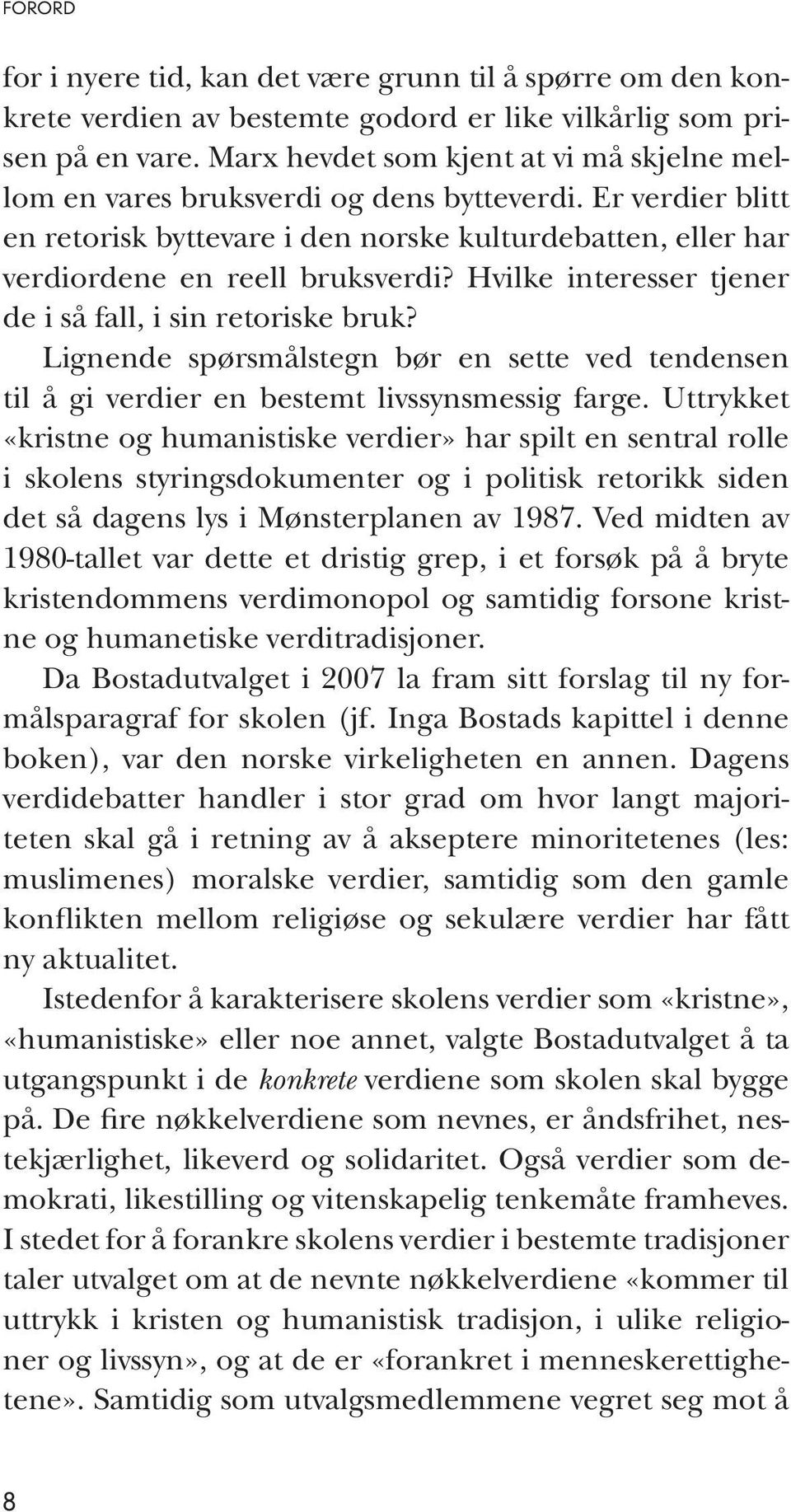 Hvilke interesser tjener de i så fall, i sin retoriske bruk? Lignende spørsmålstegn bør en sette ved tendensen til å gi verdier en bestemt livssynsmessig farge.