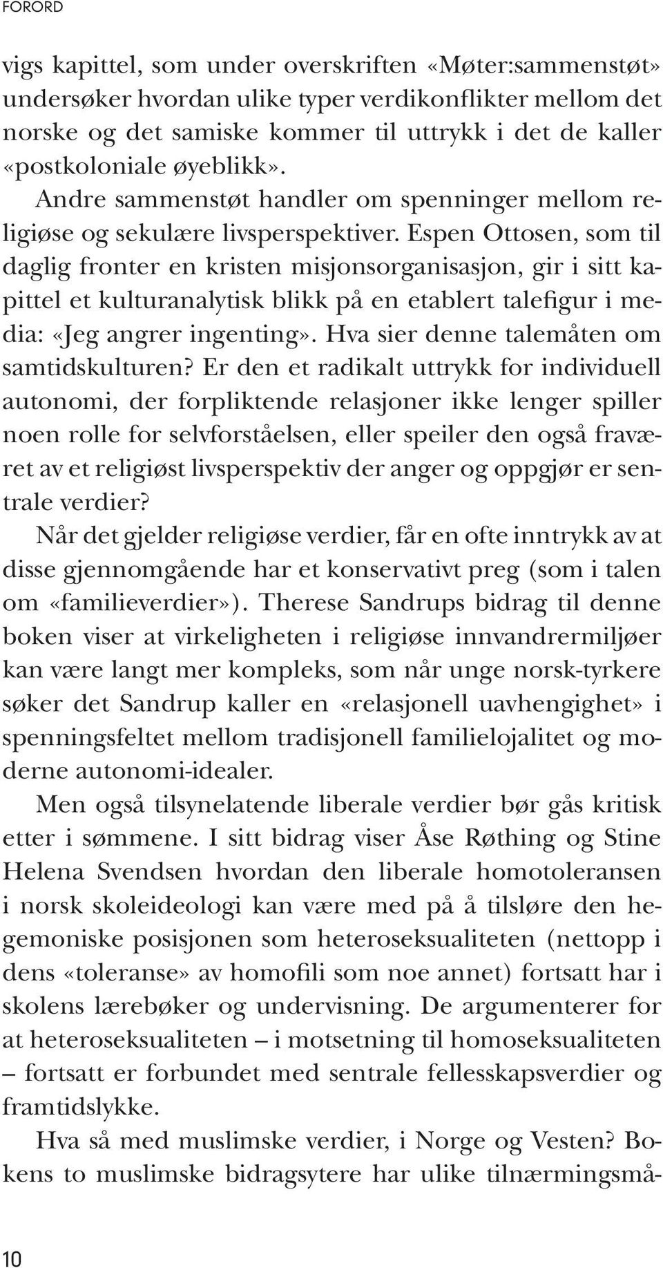 Espen Ottosen, som til daglig fronter en kristen misjonsorganisasjon, gir i sitt kapittel et kulturanalytisk blikk på en etablert talefigur i media: «Jeg angrer ingenting».