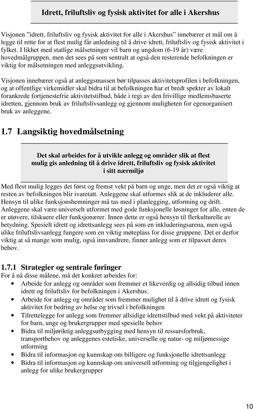 I likhet med statlige målsetninger vil barn og ungdom (6-19 år) være hovedmålgruppen, men det sees på som sentralt at også den resterende befolkningen er viktig for målsetningen med anleggsutvikling.