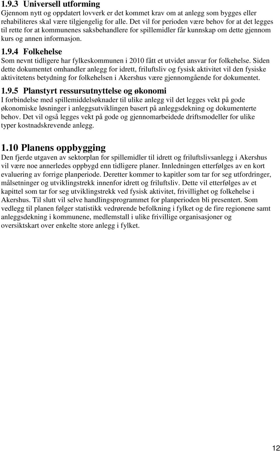 4 Folkehelse Som nevnt tidligere har fylkeskommunen i 2010 fått et utvidet ansvar for folkehelse.