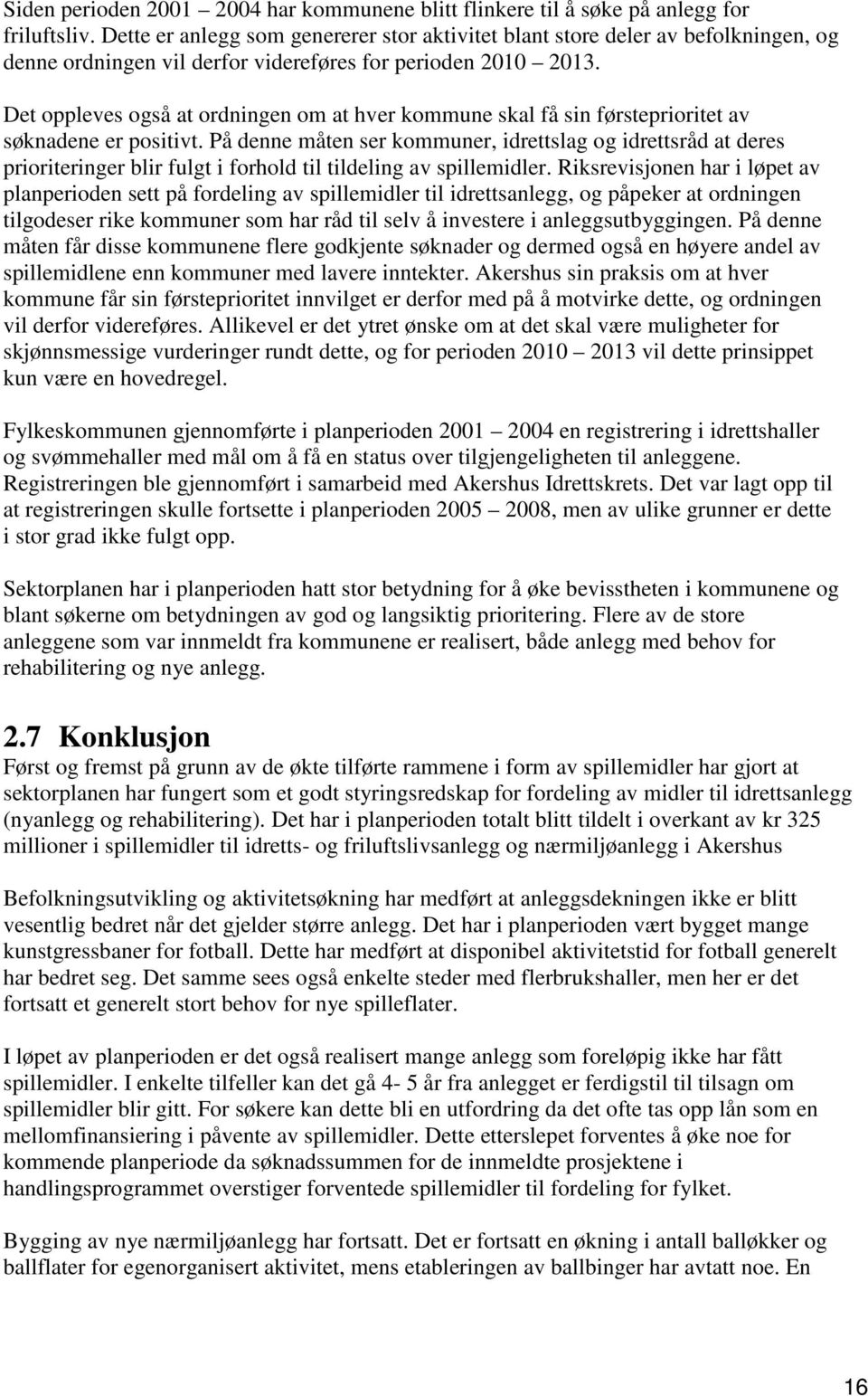 Det oppleves også at ordningen om at hver kommune skal få sin førsteprioritet av søknadene er positivt.