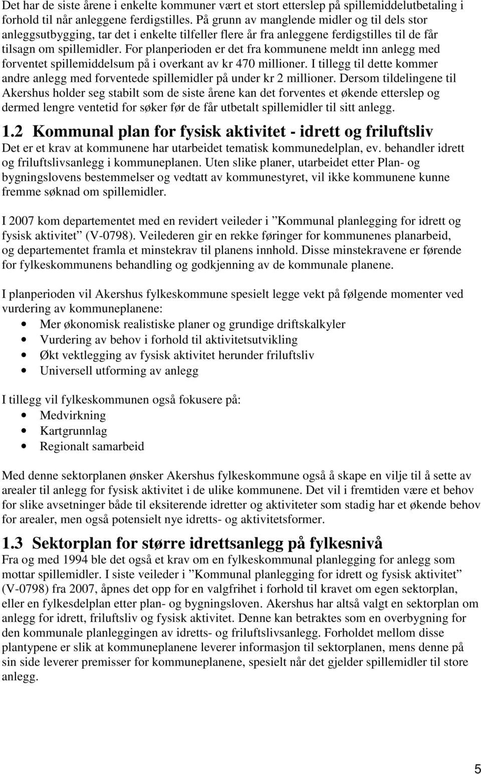 For planperioden er det fra kommunene meldt inn anlegg med forventet spillemiddelsum på i overkant av kr 470 millioner.