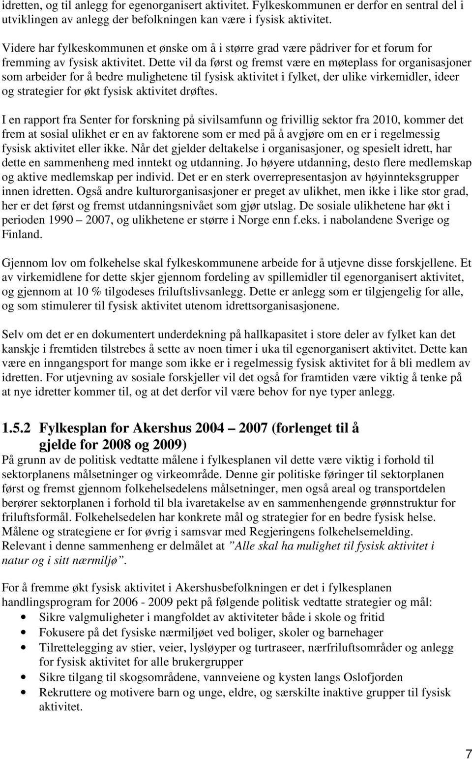 Dette vil da først og fremst være en møteplass for organisasjoner som arbeider for å bedre mulighetene til fysisk aktivitet i fylket, der ulike virkemidler, ideer og strategier for økt fysisk