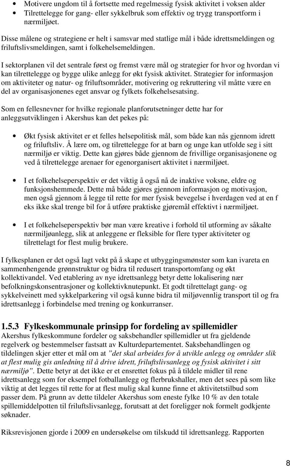 I sektorplanen vil det sentrale først og fremst være mål og strategier for hvor og hvordan vi kan tilrettelegge og bygge ulike anlegg for økt fysisk aktivitet.