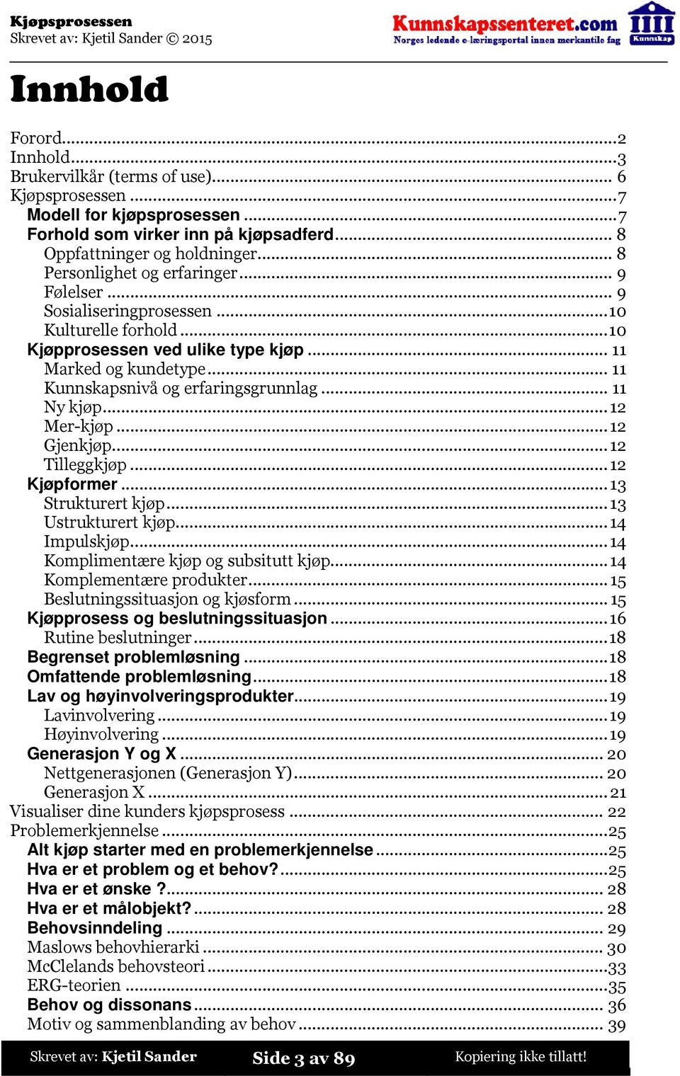 ..11 Ny kjøp...12 Mer-kjøp...12 Gjenkjøp...12 Tilleggkjøp...12 Kjøpformer...13 Strukturert kjøp...13 Ustrukturert kjøp...14 Impulskjøp...14 Komplimentære kjøp og subsitutt kjøp.