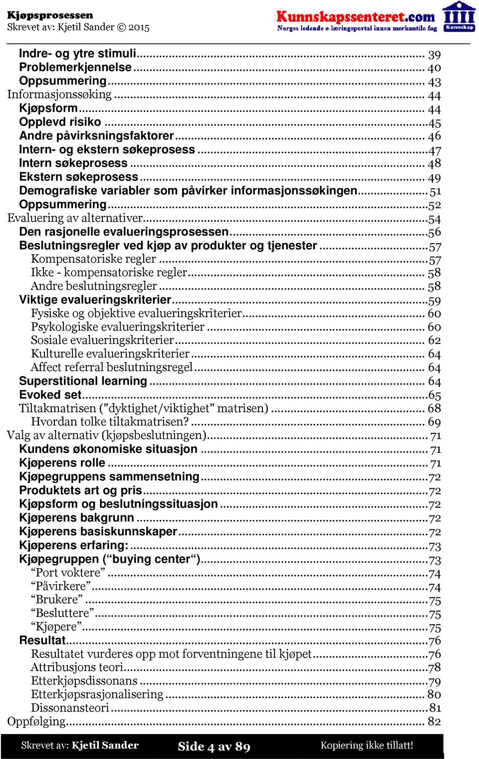 ..56 Beslutningsregler ved kjøp av produkter og tjenester...57 Kompensatoriske regler...57 Ikke - kompensatoriske regler...58 Andre beslutningsregler...58 Viktige evalueringskriterier.