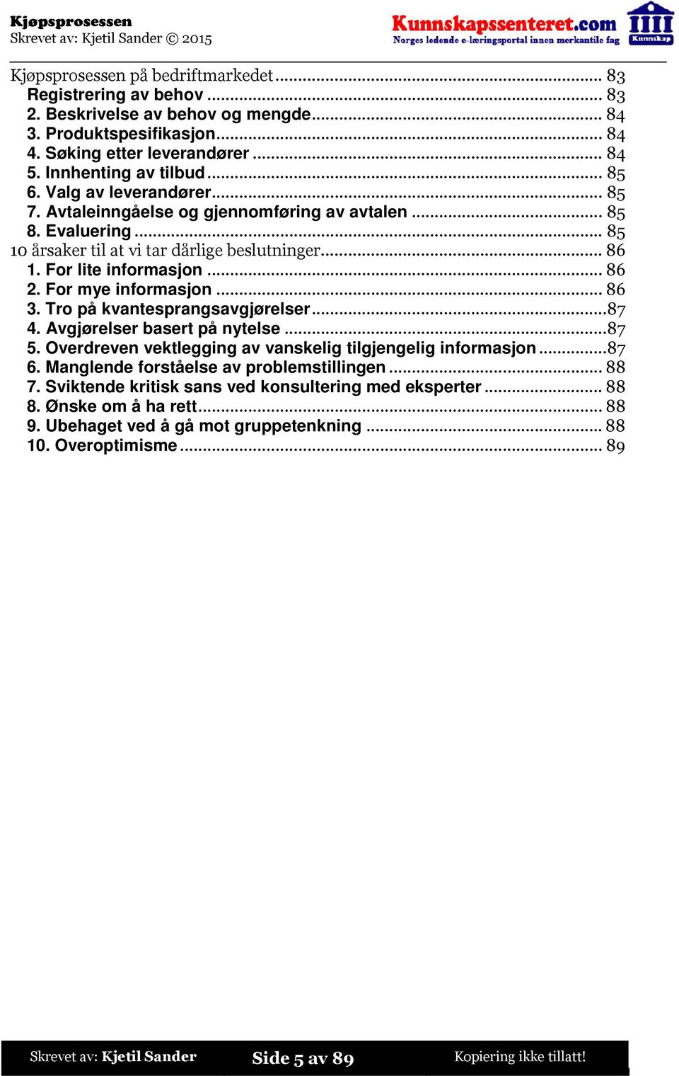 ..86 3. Tro på kvantesprangsavgjørelser...87 4. Avgjørelser basert på nytelse...87 5. Overdreven vektlegging av vanskelig tilgjengelig informasjon...87 6. Manglende forståelse av problemstillingen.