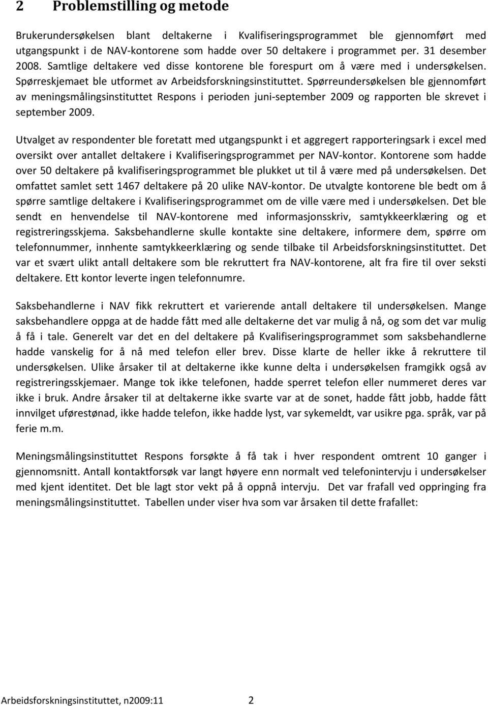 Spørreundersøkelsen ble gjennomført av meningsmålingsinstituttet Respons i perioden juni september 2009 og rapporten ble skrevet i september 2009.