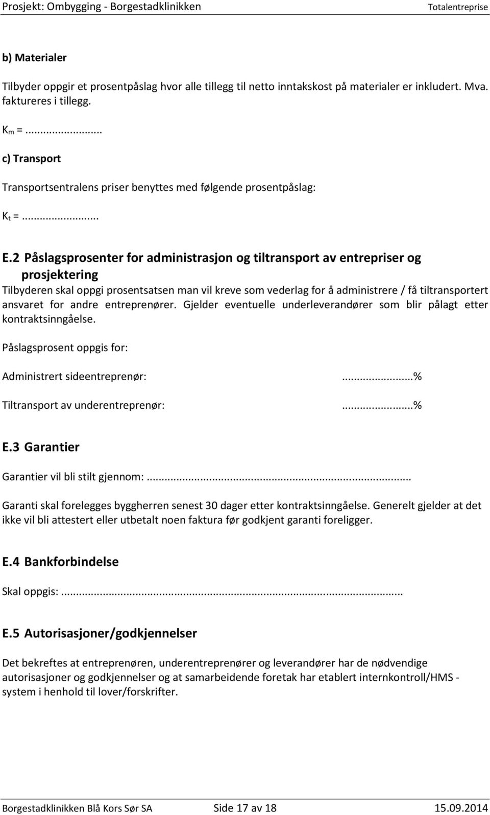 2 Påslagsprosenter for administrasjon og tiltransport av entrepriser og prosjektering Tilbyderen skal oppgi prosentsatsen man vil kreve som vederlag for å administrere / få tiltransportert ansvaret