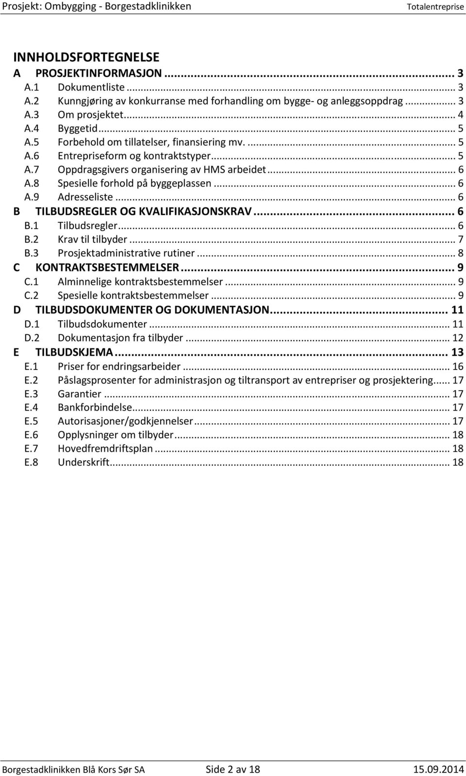 .. 6 B TILBUDSREGLER OG KVALIFIKASJONSKRAV... 6 B.1 Tilbudsregler... 6 B.2 Krav til tilbyder... 7 B.3 Prosjektadministrative rutiner... 8 C KONTRAKTSBESTEMMELSER... 9 C.