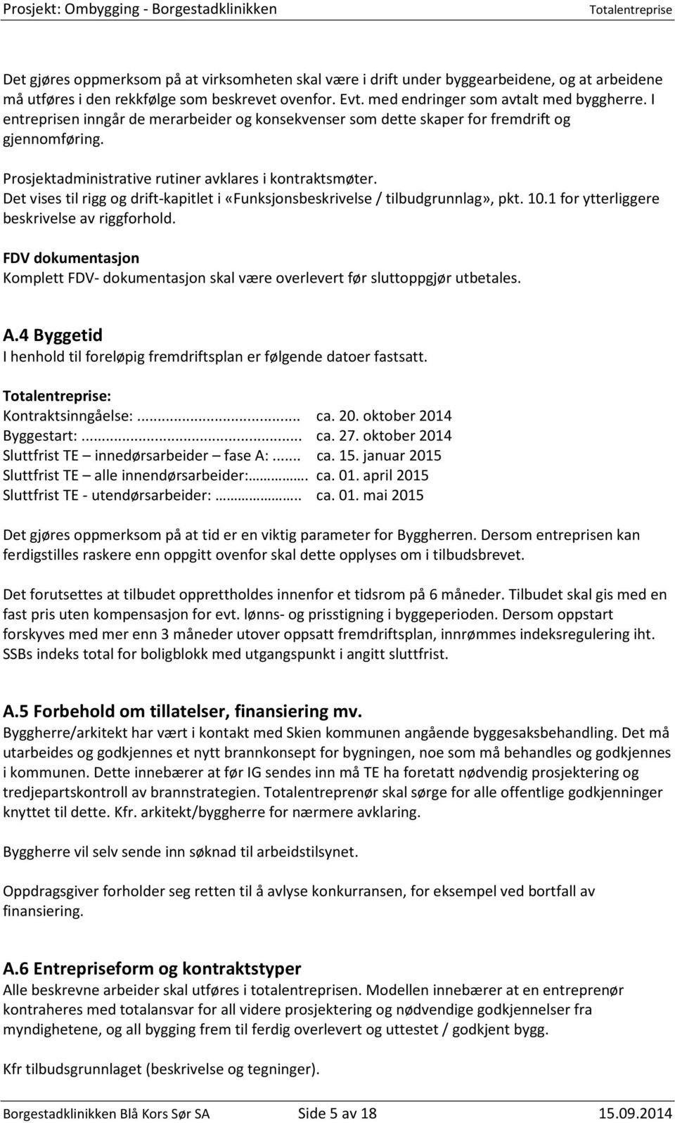 Det vises til rigg og drift-kapitlet i «Funksjonsbeskrivelse / tilbudgrunnlag», pkt. 10.1 for ytterliggere beskrivelse av riggforhold.