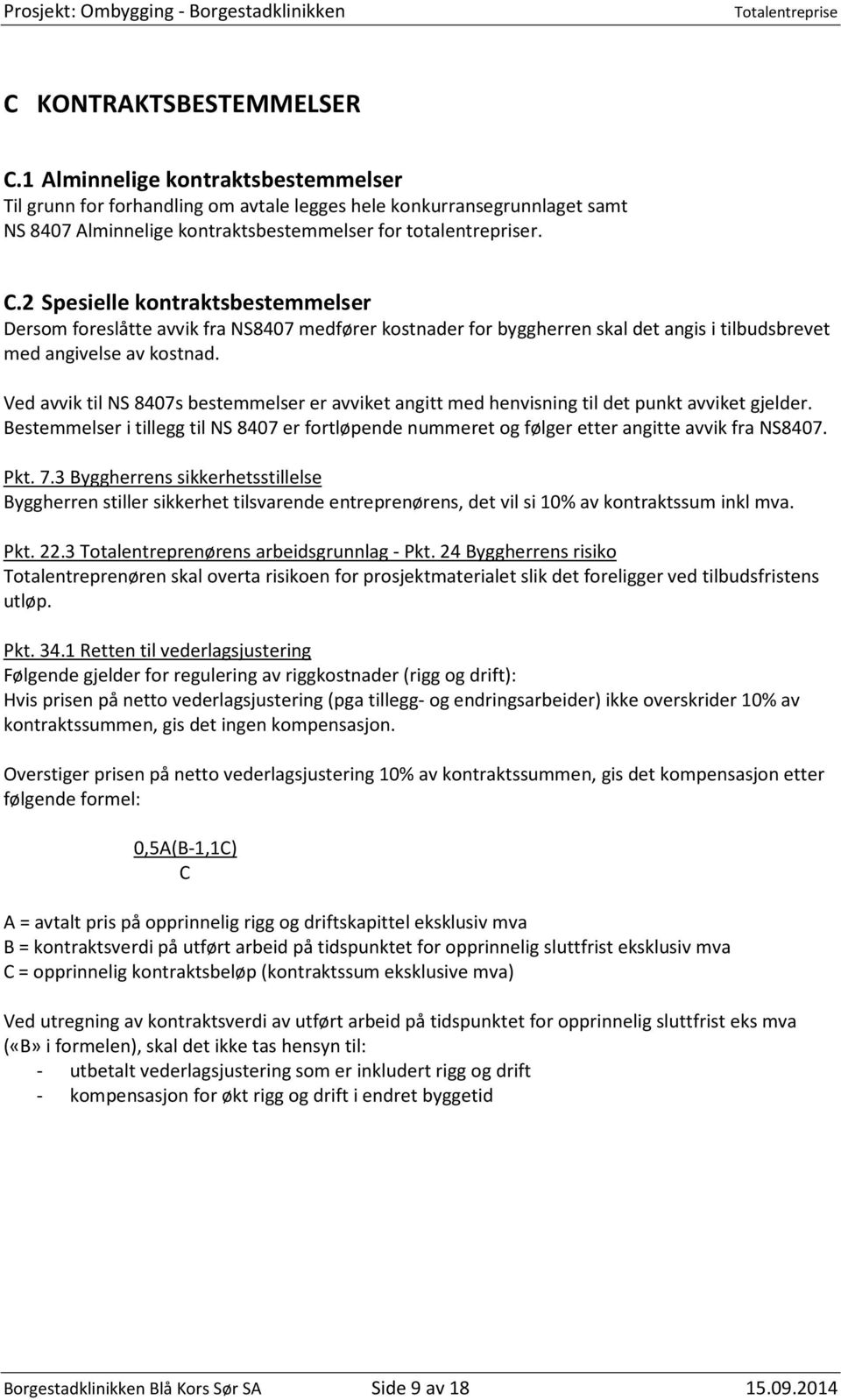 Ved avvik til NS 8407s bestemmelser er avviket angitt med henvisning til det punkt avviket gjelder. Bestemmelser i tillegg til NS 8407 er fortløpende nummeret og følger etter angitte avvik fra NS8407.